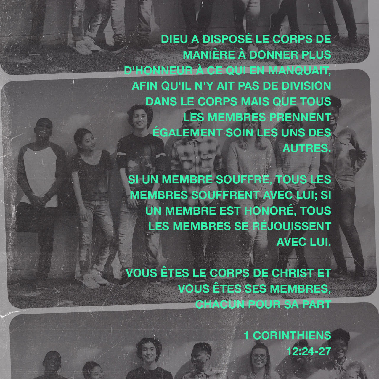 1 Corinthiens 12:25-27 Alors il n’y a pas de division dans le corps. Au contraire, toutes ses parties prennent soin les unes des autres. Si une partie du corps souffre, toutes les autres parties souffrent avec elle. Si une  | Parole de Vie 2017 (PDV2017) | Download The Bible App Now