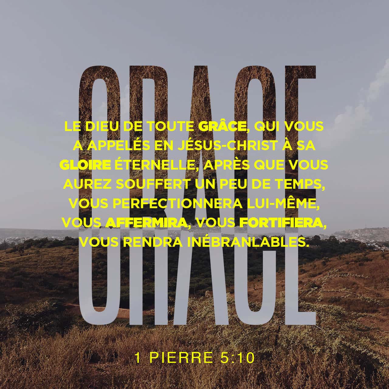 1 Pierre 5:10 Vos souffrances vont durer un certain temps. Mais Dieu, qui nous aime tant, vous a appelés à participer à sa gloire sans fin, en étant unis au Christ. Alors il va vous rendre parfaits, solides et fort | Parole de Vie 2017 (PDV2017) | Download The Bible App Now