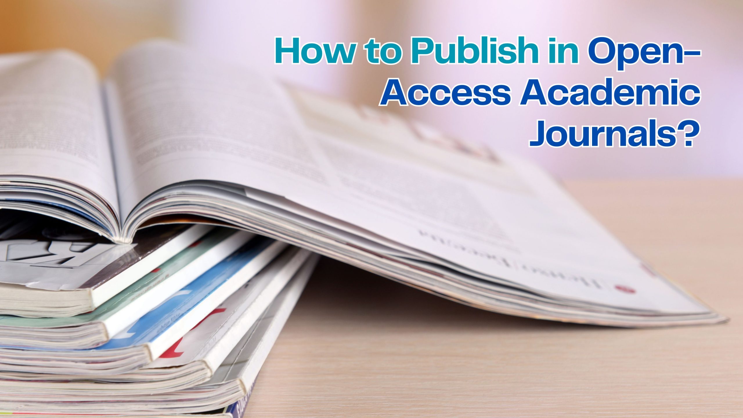 Open Access Journals: Types, Benefits, and How to Publish