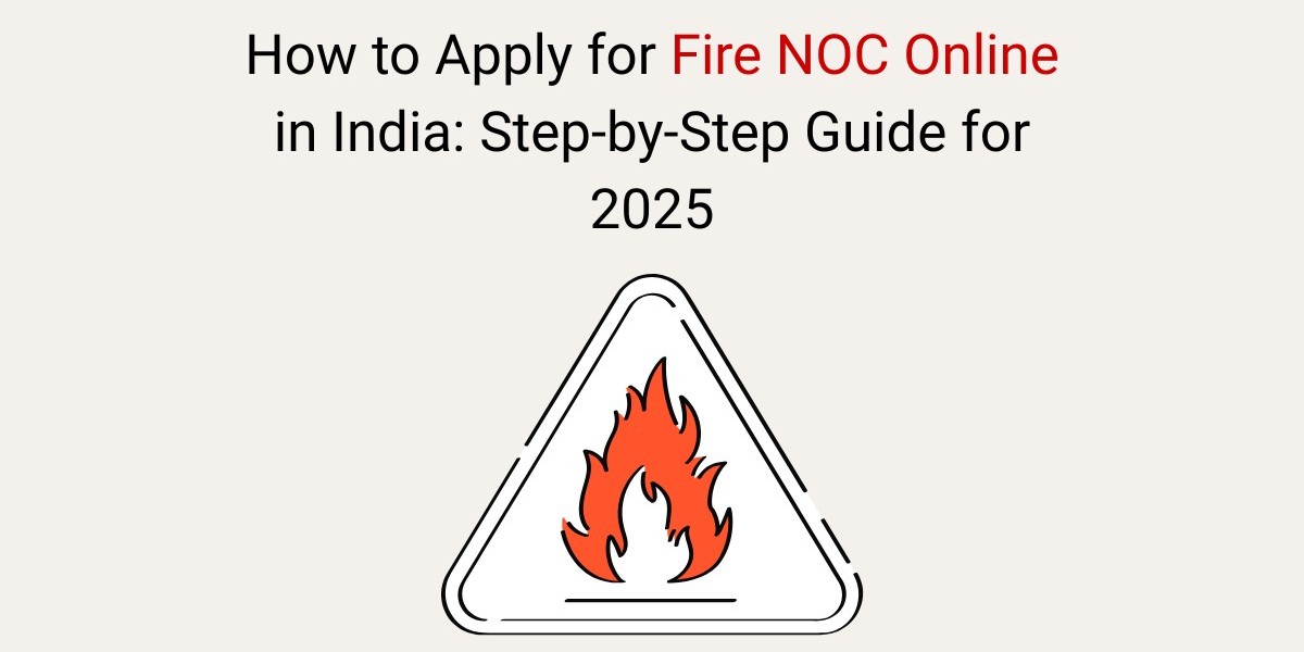 How to Apply for Fire NOC Online in India: Step-by-Step Guide for 2025