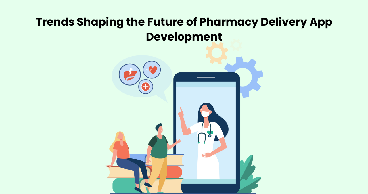 Trends Shaping the Future of Pharmacy Delivery App Development