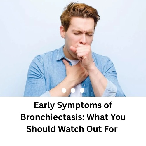Early Symptoms of Bronchiectasis: What You Should Watch Out For - Herbs Solutions By Nature Blog