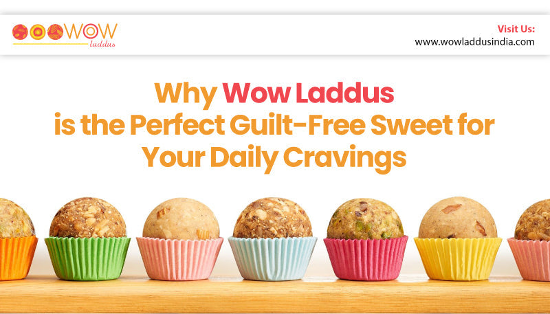 Why WowLaddus is the Perfect Guilt-Free Sweet for Your Daily Cravings – Wow Laddus India