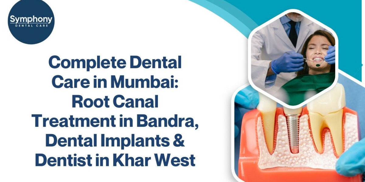 Complete Dental Care in Mumbai: Root Canal Treatment in Bandra, Dental Implants & Dentist in Khar West