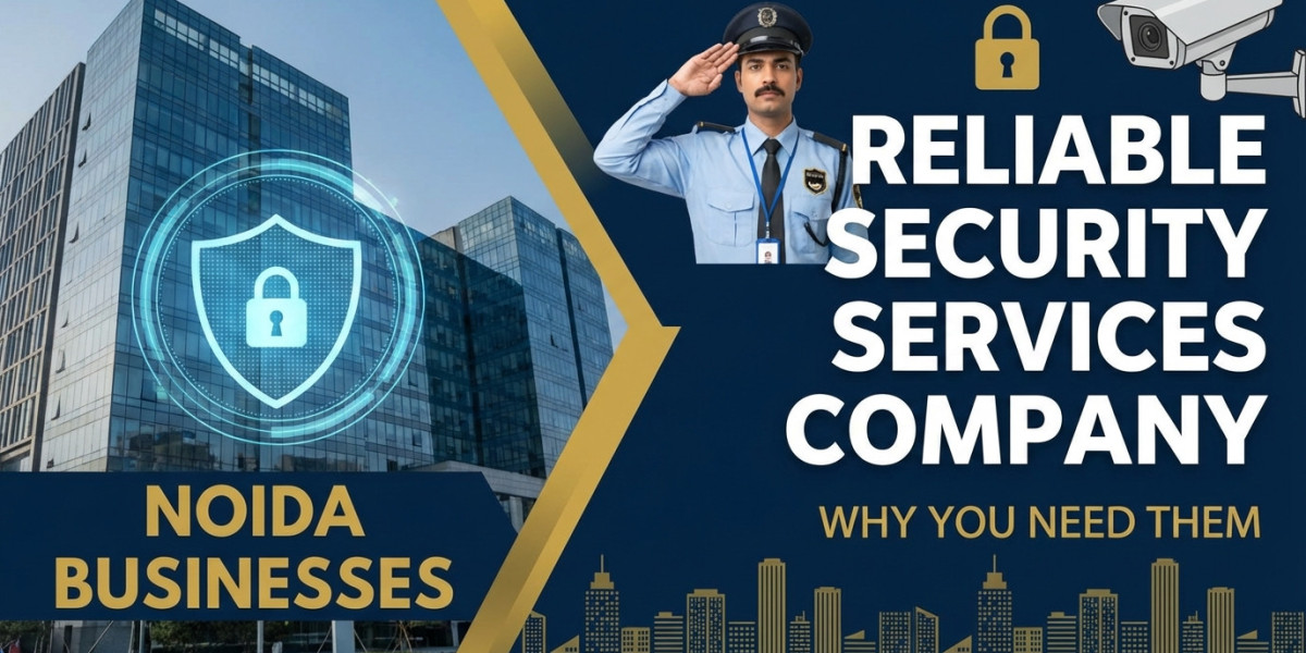 Why Businesses Need a Reliable Security Services Company in Noida