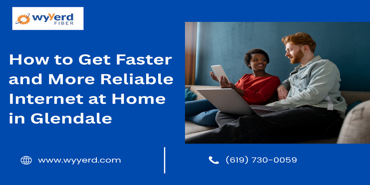 How to Get Faster and More Reliable Internet at Home in Glendale