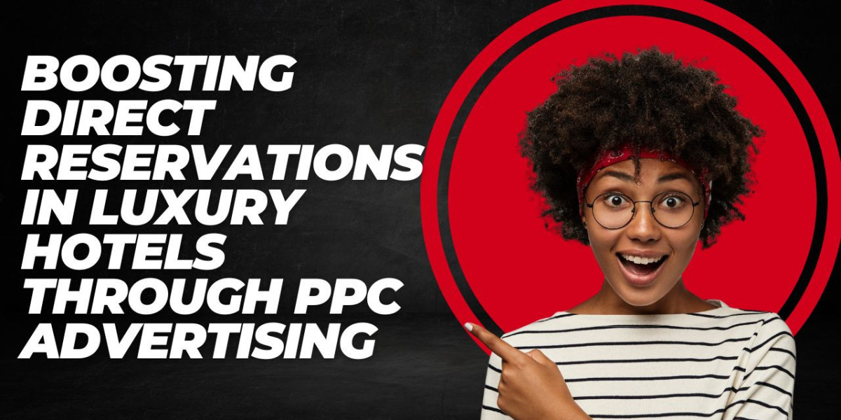 Boosting Direct Reservations in Luxury Hotels Through PPC Advertising